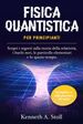 Fisica Quantistica per Principianti: Semplice e alla Portata di Tutti. Scopri i Segreti sulla Teoria della Relatività, i Buchi Neri, le Particelle Elementari e lo Spazio-Tempo.